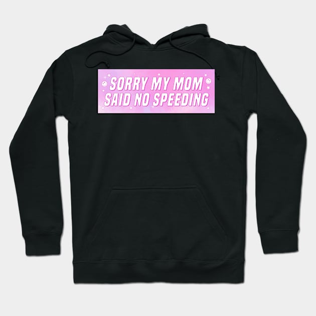 Sorry My Mom Said No Speeding, Funny Car Bumper Hoodie by yass-art